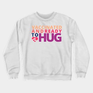 Vaccinated and Ready to Hug Crewneck Sweatshirt